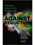 Against Reduction: Designing a Human Future with Machines