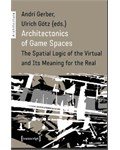 Architectonics of Game Spaces: The Spatial Logic of the Virtual and Its Meaning for the Real