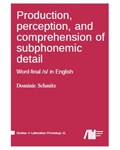 Production, perception, and comprehension of subphonemic detail: Word-Final /s/ in English