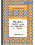 Magazines, Tourism, and Nation-Building in Mexico