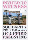 Invited to Witness Solidarity Tourism across Occupied Palestine