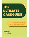 The Ultimate Case Guide: How to Successfully Teach and Write Case Studies