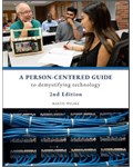 A Person-Centered Guide to Demystifying Technology: Working together to observe, question, design, prototype, and implement/reject technology in support of people's valued beings and doings - 2nd Edition