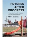 Futures after Progress Hope and Doubt in Late Industrial Baltimore