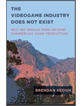 The Videogame Industry Does Not Exist: Why We Should Think Beyond Commercial Game Production