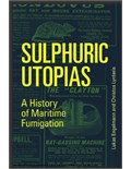 Sulphuric Utopias: A History of Maritime Fumigation