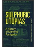 Sulphuric Utopias: A History of Maritime Fumigation