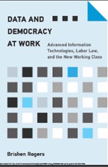 Data and Democracy at Work: Advanced Information Technologies, Labor Law, and the New Working Class