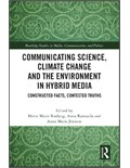 Communicating Science, Climate Change and the Environment in Hybrid Media: Constructed Facts, Contested Truths