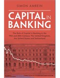 Capital in Banking: The Role of Capital in Banking in the 19th and 20th Century: The United Kingdom, the United States and Switzerland