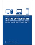 Digital Environments: Ethnographic Perspectives Across Global Online and Offline Spaces