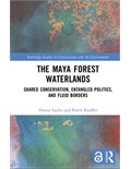 The Maya Forest Waterlands: Shared Conservation, Entangled Politics, and Fluid Borders