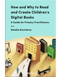 How and Why to Read and Create Children's Digital Books: A Guide for Primary Practitioners