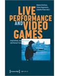 Live Performance and Video Games: Inspirations, Appropriations and Mutual Transfers