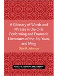 A Glossary of Words and Phrases in the Oral Performing and Dramatic Literatures of the Jin, Yuan, and Ming