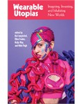 Wearable Utopias: Imagining, Inventing, and Inhabiting New Worlds