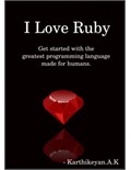 I Love Ruby: Get started with the greatest programming language made for humans