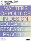  Attending to Futures: Matters of Politics in Design Education, Research, Practice