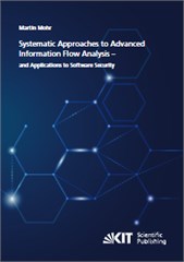 Systematic Approaches to Advanced Information Flow Analysis – and Applications to Software Security