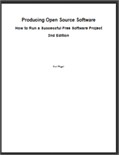 Producing Open Source Software, 2nd Edition: How to Run a Successful Free Software Project