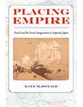 Placing Empire: Travel and the Social Imagination in Imperial Japan