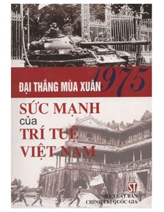 Đại thắng mùa Xuân 1975 sức mạnh của trí tuệ Việt Nam