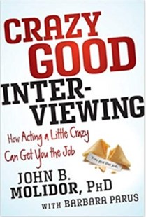 Crazy good interviewing: How acting a little crazy can get you the job