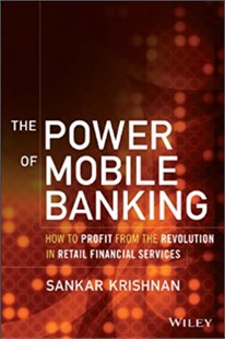 The power of mobile banking : How to profit from the revolution in retail financial services