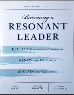 Becoming a Resonant Leader: Develop Your Emotional Intelligence, Renew Your Relationships,Sustain Your Effectiveness