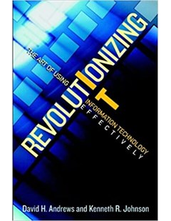 Revolutionizing it: The art of using information technology effectively