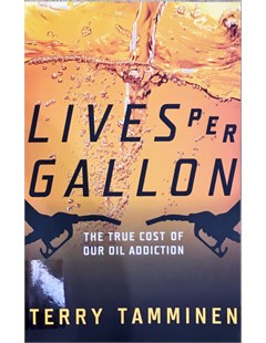 Lives per gallon : The true cost of our oil adiction / Terry Tamminen