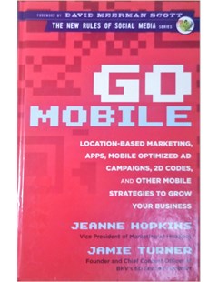 Go mobile : Location-based marketing, apps, mobile optimized ad campaigns, 2D codes and other mobile strategies to grow your business