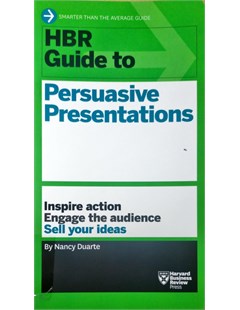 HBR guide to persuasive presentations : Inspire action. Engage the audience. Sell your ideas 