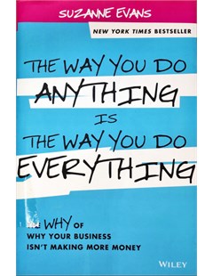 The way you do anything is the way you do everything : The why of why your business isn't making more money
