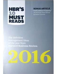 HBR's 10 must reads 2016 : The definitive management ideas of the year from Harvard business review