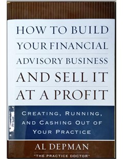 How to build your financial advisory business and sell it at a profit : Creating, running, and cashing out of your practice