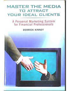 Master the media to attract your ideal client: Apersonal marketing system for financial professionals