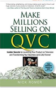 Make millions selling on QVC: Insider secrets to launching your product on televition and tranforming your business (and life) forever