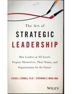The art of strategic leadership How leaders at all levels prepare themselves, their teams and organizations for the future 