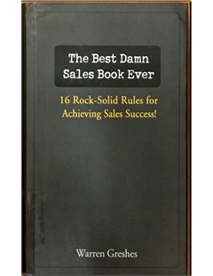 The best damn sales book ever: 16 rock - solid rules for achieving sale success