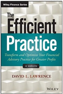 The efficient practice : Transform and optimize your financial advisory practice for greater profits