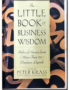 The Little Book of Business Wisdom Rules of Success from More than 50 Business Legends