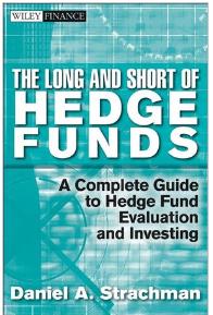 The long and short of hedge funds A complete guide to hedge fund evaluation and investing