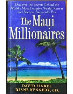 The Maui Millionaires: Discover the secrets behind the world's most exclusive wealth retreat and become finacialy free