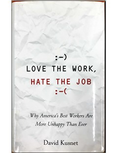 Love the work hate the job Why America's best workers are more unhappy than ever