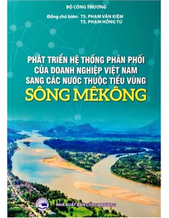 Phát triển hệ thống phân phối của doanh nghiệp Việt Nam sang các nước thuộc tiểu vùng Sông MêKông
