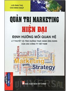 Quản trị Marketing hiện đại: Định hướng mối quan hệ. Lý thuyết và tình huống thực hành ứng dụng của các Công ty Việt Nam