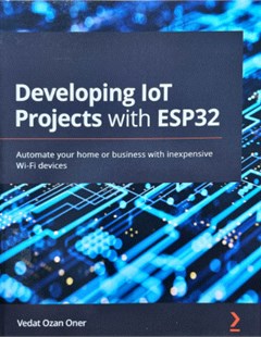 Developing IoT Projects with ESP32: Automate your home or business with inexpensive WiFi devices