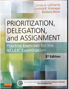 Prioritization, delegation and Assignment Practice Exercises for the NCLEX Examination Third edition