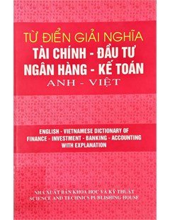 Từ điển giải nghĩa tài chính - đầu tư ngân hàng - kế toán Anh - Việt English - Vietnamese dictionary of finance - investment banking - accounting with explanation